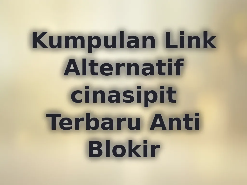 Kumpulan Link Alternatif cinasipit Terbaru Anti Blokir