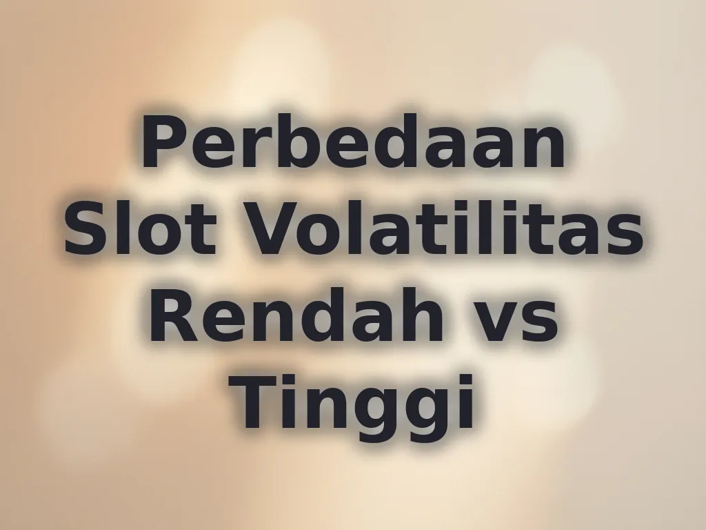 Perbedaan Slot Volatilitas Rendah vs Tinggi