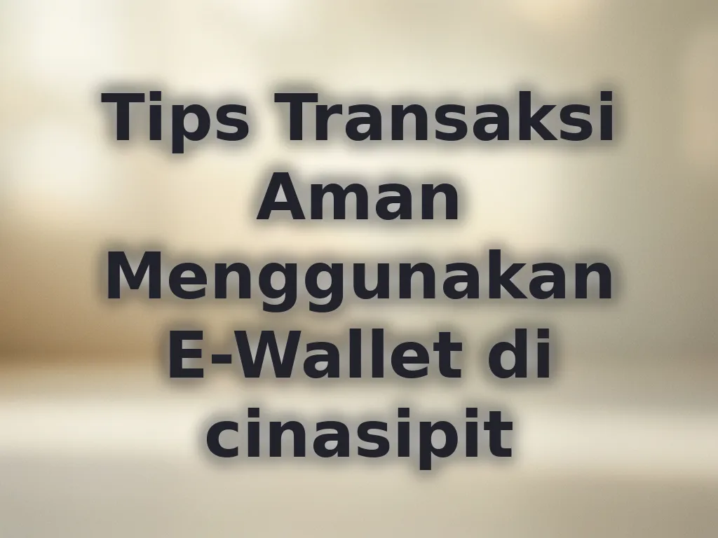 Tips Transaksi Aman Menggunakan E-Wallet di cinasipit