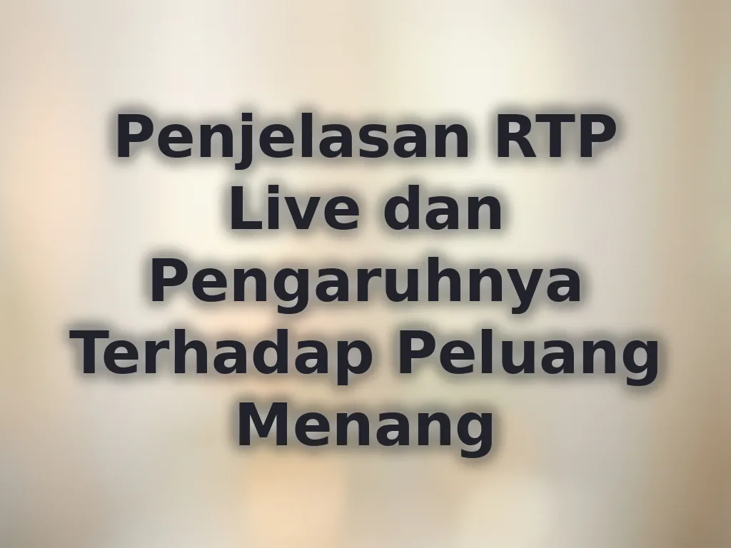 Penjelasan RTP Live dan Pengaruhnya Terhadap Peluang Menang